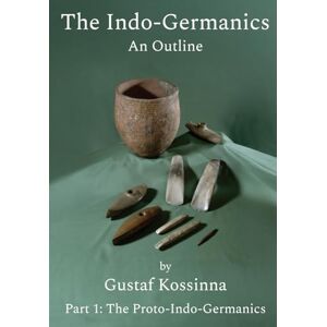 Kossinna, Gustaf The Indo-Germanics: An Outline: Part 1: The Proto-Indo-Germanics Kossinna, Gustaf The Indo-Germanics: An Outline: Part 1: The Proto-Indo-Germanics