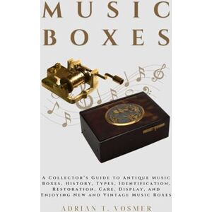 T. Vosmer, Adrian Music Boxes: A Collector’s Guide to Antique Music Boxes, History, Types, Identification, Restoration, Care, Display, and Enjoying New and Vintage Music Boxes T. Vosmer, Adrian Music Boxes: A Collector’s Guide to Antique Music Boxes, History, Types, Identification, Restoration, Care, Display, and Enjoying New and Vintage Music Boxes