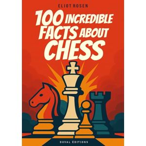 Rosen, Eliot 100 Incredible Facts about Chess: A Collection of Anecdotes, Unusual Facts, and Memorable Stories from the World of Chess The Perfect Gift for a Passionate Chess Player Rosen, Eliot 100 Incredible Facts about Chess: A Collection of Anecdotes, Unusual Facts, and Memorable Stories from the World of Chess The Perfect Gift for a Passionate Chess Player