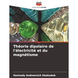 Skakodub, Gennady Andreevich Théorie dipolaire de l'électricité et du magnétisme Skakodub, Gennady Andreevich Théorie dipolaire de l'électricité et du magnétisme