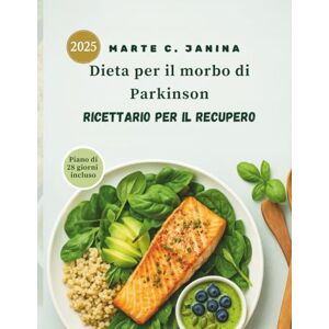 JANINA, MARTE C Dieta per il morbo di Parkinson Ricettario per il recupero 2025: Una guida culinaria per aumentare la vitalità e favorire la guarigione sulla strada del benessere JANINA, MARTE C Dieta per il morbo di Parkinson Ricettario per il recupero 2025: Una guida culinaria per aumentare la vitalità e favorire la guarigione sulla strada del benessere