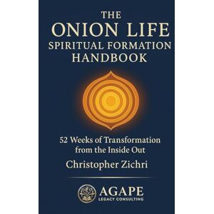 Zichri, Christopher The Onion Life Spiritual Formation Handbook: 52 Weeks of Transformation from the Inside Out (Onion Life Model) Zichri, Christopher The Onion Life Spiritual Formation Handbook: 52 Weeks of Transformation from the Inside Out (Onion Life Model)