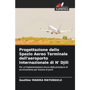 MADIKA MATUNGULU, Gauthier Progettazione dello Spazio Aereo Terminale dell'aeroporto Internazionale di N' Djili: Per un'implementazione sicura della procedura di avvicinamento per fusione di punti MADIKA MATUNGULU, Gauthier Progettazione dello Spazio Aereo Terminale dell'aeroporto Internazionale di N' Djili: Per un'implementazione sicura della procedura di avvicinamento per fusione di punti