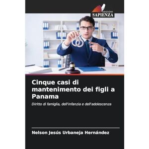 Urbaneja Hernández, Nelson Jesús Cinque casi di mantenimento dei figli a Panama: Diritto di famiglia, dell'infanzia e dell'adolescenza Urbaneja Hernández, Nelson Jesús Cinque casi di mantenimento dei figli a Panama: Diritto di famiglia, dell'infanzia e dell'adolescenza