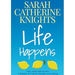 Knights, Sarah Catherine Life Happens: 1 Knights, Sarah Catherine Life Happens: 1