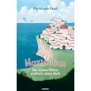 Pauli, Christoph Maximilian: Der kleine Ritter erobert seine Welt Pauli, Christoph Maximilian: Der kleine Ritter erobert seine Welt
