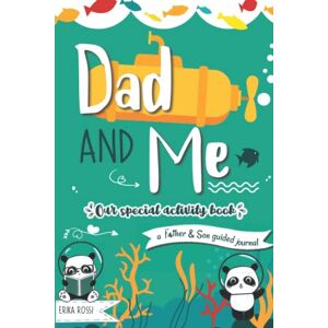 Rossi, Erika Dad and Me – Our Special Activity Book: A Guided Journal to build a stronger Bond between Father & Son (Boys 7+) Rossi, Erika Dad and Me – Our Special Activity Book: A Guided Journal to build a stronger Bond between Father & Son (Boys 7+)
