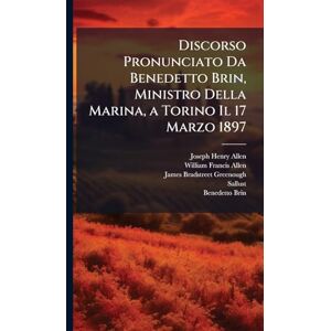 Allen, Joseph Henry Discorso Pronunciato Da Benedetto Brin, Ministro Della Marina, a Torino Il 17 Marzo 1897 Allen, Joseph Henry Discorso Pronunciato Da Benedetto Brin, Ministro Della Marina, a Torino Il 17 Marzo 1897