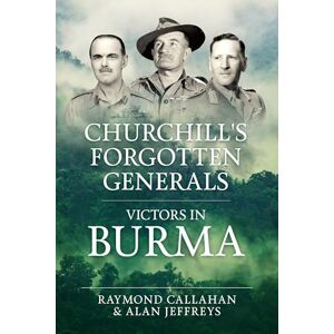 Callahan, Raymond Churchill's Forgotten Generals: Victors in Burma (War & Military Culture in South Asia 1757-1947) Callahan, Raymond Churchill's Forgotten Generals: Victors in Burma (War & Military Culture in South Asia 1757-1947)