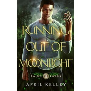 Kelley, April Running Out of Moonlight (Saint Lakes #2): An M/M Dragon Shifter Romance Kelley, April Running Out of Moonlight (Saint Lakes #2): An M/M Dragon Shifter Romance