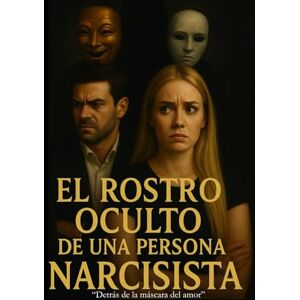 Snow, JeyMarie El Rostro Oculto de una persona Narcisista: "Detrás de la máscara del amor. Snow, JeyMarie El Rostro Oculto de una persona Narcisista: "Detrás de la máscara del amor.