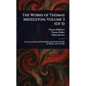 Middleton, Thomas The Works of Thomas Middleton, Volume 3 (Of 5) Middleton, Thomas The Works of Thomas Middleton, Volume 3 (Of 5)