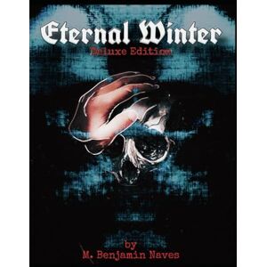 Naves, Mr. M. Benjamin Eternal Winter: A Collection Of Short Stories & Macabre Folklore: Deluxe Edition Naves, Mr. M. Benjamin Eternal Winter: A Collection Of Short Stories & Macabre Folklore: Deluxe Edition