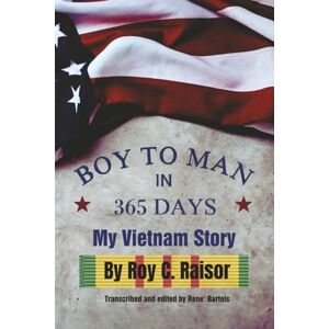 C. Raisor, Roy Boy to Man in 365 Days: My Vietnam Story C. Raisor, Roy Boy to Man in 365 Days: My Vietnam Story