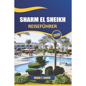 DAVID, MARK T. Sharm El Sheikh Reiseführer 2026: Entdecken Sie die wichtigsten Attraktionen, versteckten Schätze, die lokale Kultur und wichtige Tipps für die Erkundung Ägyptens erstklassiges Resort-Reiseziel DAVID, MARK T. Sharm El Sheikh Reiseführer 2026: Entdecken Sie die wichtigsten Attraktionen, versteckten Schätze, die lokale Kultur und wichtige Tipps für die Erkundung Ägyptens erstklassiges Resort-Reiseziel