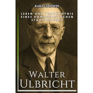 Goodwin, Kara Walter Ulbricht Biographie: Leben und Vermächtnis eines kommunistischen Staatsmannes – eine unabhängige Geschichte der DDR Goodwin, Kara Walter Ulbricht Biographie: Leben und Vermächtnis eines kommunistischen Staatsmannes – eine unabhängige Geschichte der DDR