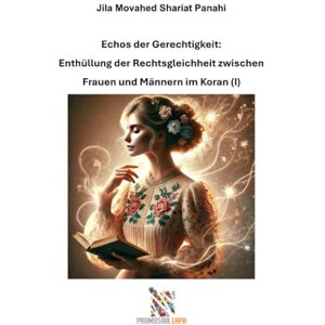 Movahed Shariat Panahi, Jila Echos der Gerechtigkeit: Enthüllung der Rechtsgleichheit zwischen Frauen und Männern im Koran (I) Movahed Shariat Panahi, Jila Echos der Gerechtigkeit: Enthüllung der Rechtsgleichheit zwischen Frauen und Männern im Koran (I)