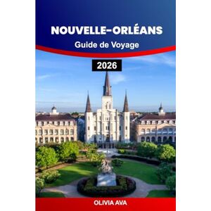 AVA, OLIVIA NOUVELLE-ORLÉANS GUIDE DE VOYAGE 2026: Explorez le jazz, la cuisine créole, les rues historiques, les joyaux cachés, les festivals, la vie nocturne, ... de la rivière, les expériences vibrantes. AVA, OLIVIA NOUVELLE-ORLÉANS GUIDE DE VOYAGE 2026: Explorez le jazz, la cuisine créole, les rues historiques, les joyaux cachés, les festivals, la vie nocturne, ... de la rivière, les expériences vibrantes.