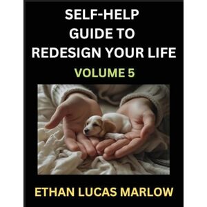 Marlow, Ethan Lucas Self-help Guide to Redesign Your Life (Part 5): Learn How to Break Patterns and Build a Life You Love, the Art of Unfolding and Cultivating Growth in a World of Hustle Marlow, Ethan Lucas Self-help Guide to Redesign Your Life (Part 5): Learn How to Break Patterns and Build a Life You Love, the Art of Unfolding and Cultivating Growth in a World of Hustle