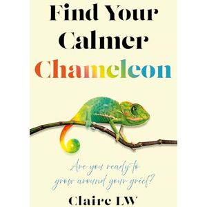 Claire LW Find Your Calmer Chameleon: Are you ready to grow around your grief? Claire LW Find Your Calmer Chameleon: Are you ready to grow around your grief?
