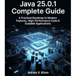 Kiron, Adrian V. Java 25.0.1 Complete Guide: A Practical Roadmap to Modern Features, High-Performance Code & Scalable Applications (Infinitum Coding Series) Kiron, Adrian V. Java 25.0.1 Complete Guide: A Practical Roadmap to Modern Features, High-Performance Code & Scalable Applications (Infinitum Coding Series)
