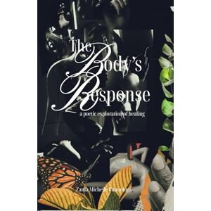 Cummings, Zania Michelle The Body's Response: A Poetic Exploration of Healing Cummings, Zania Michelle The Body's Response: A Poetic Exploration of Healing