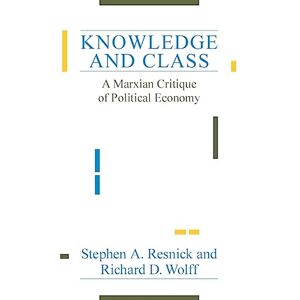 Resnick, Stephen A. A. Knowledge and Class: A Marxian Critique of Political Economy Resnick, Stephen A. A. Knowledge and Class: A Marxian Critique of Political Economy