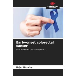 Hassine, Hajer Early-onset colorectal cancer: from epidemiology to management Hassine, Hajer Early-onset colorectal cancer: from epidemiology to management