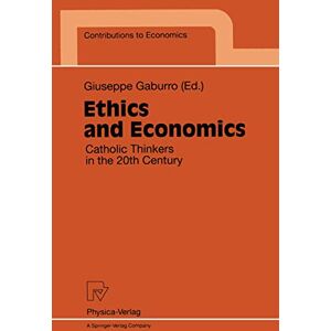 Ethics and Economics: Catholic Thinkers in the 20th Century (Contributions to Economics) Ethics and Economics: Catholic Thinkers in the 20th Century (Contributions to Economics)