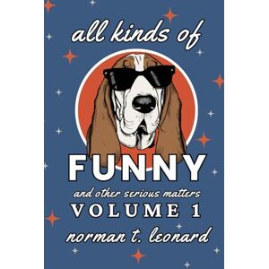 Norman All Kinds of Funny and Other Serious Matters: Volume 1 Norman All Kinds of Funny and Other Serious Matters: Volume 1