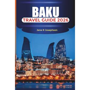 Josephson, Jane R BAKU Travel Guide 2026: Explore Maiden Tower, Visit Shirvanshah Palace, and Experience Caspian Sea Views Josephson, Jane R BAKU Travel Guide 2026: Explore Maiden Tower, Visit Shirvanshah Palace, and Experience Caspian Sea Views