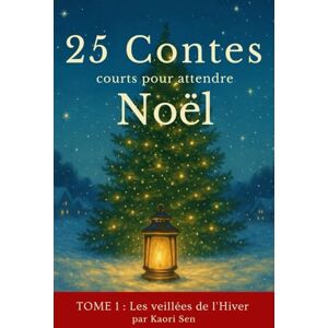 Sen, Kaori 25 Contes courts pour attendre Noël: Les veillées de l'hiver Sen, Kaori 25 Contes courts pour attendre Noël: Les veillées de l'hiver