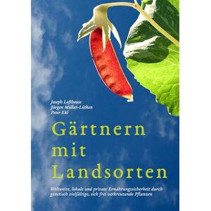 Lofthouse, Joseph Gärtnern mit Landsorten: Weltweite, lokale und private Ernährungssicherheit durch genetisch vielfältige, sich frei verkreuzende Pflanzen (Landrace Gardening – International Editions) Lofthouse, Joseph Gärtnern mit Landsorten: Weltweite, lokale und private Ernährungssicherheit durch genetisch vielfältige, sich frei verkreuzende Pflanzen (Landrace Gardening – International Editions)