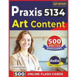 Mensah, Yolanda Praxis 5134 Art Content: 500 High-Yield Practice Questions with Step-by-Step Rationales for Better preparation of Praxis 5134 Exam Mensah, Yolanda Praxis 5134 Art Content: 500 High-Yield Practice Questions with Step-by-Step Rationales for Better preparation of Praxis 5134 Exam