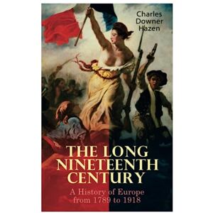 Hazen, Charles Downer The Long Nineteenth Century: A History of Europe from 1789 to 1918 Hazen, Charles Downer The Long Nineteenth Century: A History of Europe from 1789 to 1918