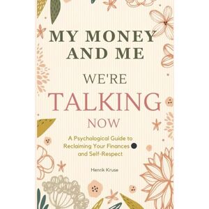 Kruse, Henrik My Money and Me – We’re Talking Now: A Psychological Guide to Reclaiming Your Finances and Self-Respect Kruse, Henrik My Money and Me – We’re Talking Now: A Psychological Guide to Reclaiming Your Finances and Self-Respect