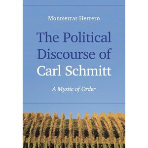 Rowman & Littlefield Publishers The Political Discourse of Carl Schmitt: A Mystic of Order Rowman & Littlefield Publishers The Political Discourse of Carl Schmitt: A Mystic of Order