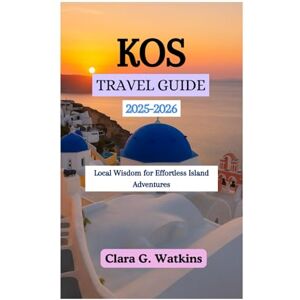 Watkins, Clara G. KOS TRAVEL GUIDE 2025-2026: Local Wisdom for Effortless Island Adventures Watkins, Clara G. KOS TRAVEL GUIDE 2025-2026: Local Wisdom for Effortless Island Adventures