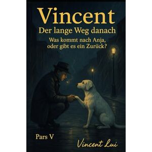 Vincent der lange Weg danach: Was kommt nach Anja, oder gibt es ein zurück Vincent der lange Weg danach: Was kommt nach Anja, oder gibt es ein zurück