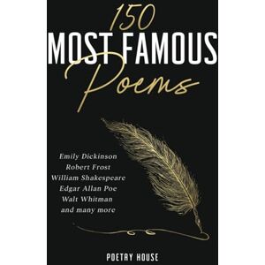 Poetry House 150 Most Famous Poems: Emily Dickinson, Robert Frost, William Shakespeare, Edgar Allan Poe, Walt Whitman and many more Poetry House 150 Most Famous Poems: Emily Dickinson, Robert Frost, William Shakespeare, Edgar Allan Poe, Walt Whitman and many more