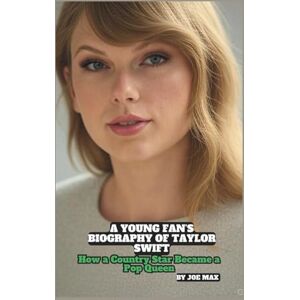 MAX, JOE A YOUNG FAN’S BIOGRAPHY OF TAYLOR SWIFT: HOW A COUNTRY STAR BECAME A POP QUEEN MAX, JOE A YOUNG FAN’S BIOGRAPHY OF TAYLOR SWIFT: HOW A COUNTRY STAR BECAME A POP QUEEN