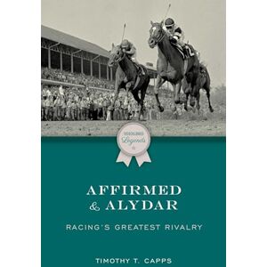 Capps, Timothy Affirmed and Alydar: Racing's Greatest Rivalry (Thoroughbred Legends) Capps, Timothy Affirmed and Alydar: Racing's Greatest Rivalry (Thoroughbred Legends)
