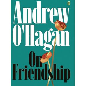 O'Hagan, Andrew On Friendship: From the author of the Sunday Times bestseller Caledonian Road O'Hagan, Andrew On Friendship: From the author of the Sunday Times bestseller Caledonian Road