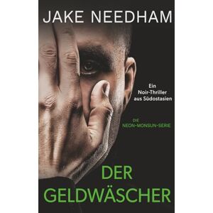 Needham, Jake Der Geldwäscher: Ein Noir‑Thriller aus Südostasien (Die Neon‑Monsun‑Serie) Needham, Jake Der Geldwäscher: Ein Noir‑Thriller aus Südostasien (Die Neon‑Monsun‑Serie)