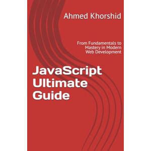 Ahmed JavaScript Ultimate Guide: From Fundamentals to Mastery in Modern Web Development Ahmed JavaScript Ultimate Guide: From Fundamentals to Mastery in Modern Web Development