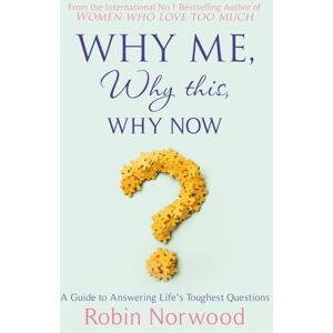 Norwood, Robin Why Me, Why This, Why Now?: A Guide to Answering Life's Toughest Questions Norwood, Robin Why Me, Why This, Why Now?: A Guide to Answering Life's Toughest Questions