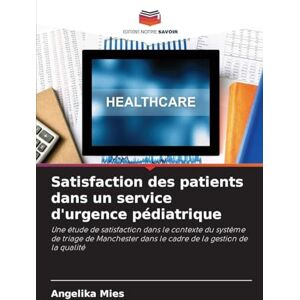 Mies, Angelika Satisfaction des patients dans un service d'urgence pédiatrique: Une étude de satisfaction dans le contexte du système de triage de Manchester dans le cadre de la gestion de la qualité Mies, Angelika Satisfaction des patients dans un service d'urgence pédiatrique: Une étude de satisfaction dans le contexte du système de triage de Manchester dans le cadre de la gestion de la qualité