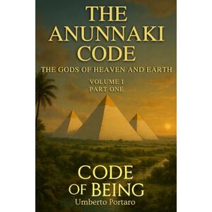 of Being, Code The Anunnaki Code: The Gods of Heaven and Earth Part One: 2 of Being, Code The Anunnaki Code: The Gods of Heaven and Earth Part One: 2