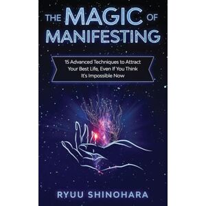 Shinohara, Ryuu The Magic of Manifesting: 15 Advanced Techniques to Attract Your Best Life, Even If You Think It's Impossible Now (Law of Attraction) Shinohara, Ryuu The Magic of Manifesting: 15 Advanced Techniques to Attract Your Best Life, Even If You Think It's Impossible Now (Law of Attraction)