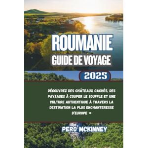 McKinney, Pero Roumanie Guide de voyage 2025: Découvrez des châteaux cachés, des paysages à couper le souffle et une culture authentique à travers la destination la plus enchanteresse d’Europe » McKinney, Pero Roumanie Guide de voyage 2025: Découvrez des châteaux cachés, des paysages à couper le souffle et une culture authentique à travers la destination la plus enchanteresse d’Europe »
